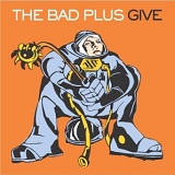 The Bad Plus - Give