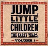 Jump, Little Children - The Early Years, Volume 1