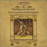 Bright Eyes - Lifted or The Story Is in the Soil, Keep Your Ear to the Ground