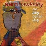 Sam Hawksley - On Any Other Day