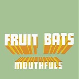 Fruit Bats - Mouthfuls