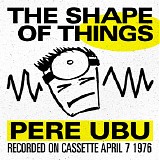 Pere Ubu - The Shape Of Things [Hearpen Cassette]