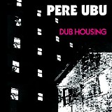 Pere Ubu - Dub Housing