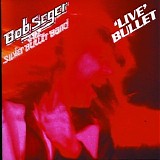 Bob Seger & The Silver Bullet Band - Live Bullet