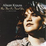 Alison Krauss - Now That I've Found You: A Collection