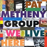 Pat Metheny Group - We Live Here