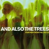 And Also The Trees - Further From The Truth