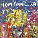 Tom Tom Club - The Good The Bad And The Funky