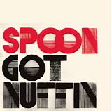 Spoon - Got Nuffin