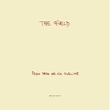 The Field - From Here We Go Sublime