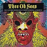 Thee Oh Sees - The Master's Bedroom Is Worth Spending A Night In