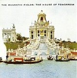 The Magnetic Fields - The House Of Tomorrow