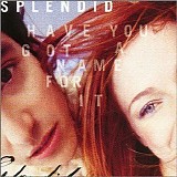 Splendid - Have You Got a Name for It