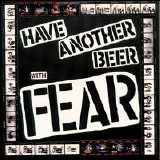 FEAR - Have Another Beer with Fear