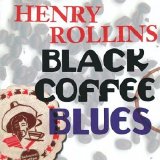 Henry Rollins - Black Coffee Blues