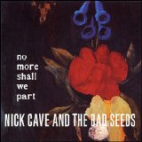 Nick Cave & The Bad Seeds - No More Shall We Part