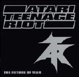 Atari Teenage Riot - The Future Of War