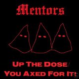 The Mentors - Up The Dose / You Axed For It!