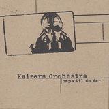 Kaizers Orchestra - Ompa Til Du Dor