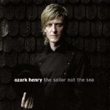 Ozark Henry - The Sailor Not The Sea