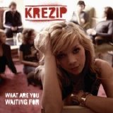 Krezip - What Are You Waiting For...