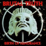 Brutal Truth - Birth Of Ignorance