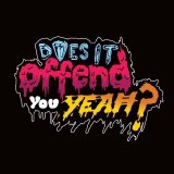 Does It Offend You, Yeah? - You Have No Idea What You're Getting Yourself Into