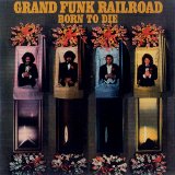 Grand Funk Railroad - Born To Die