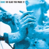 Kane - So Glad You Made It