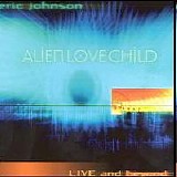 Johnson, Eric - Alien Love Child - Live and Beyond