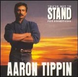 Aaron Tippin - You've Got To Stand For Something
