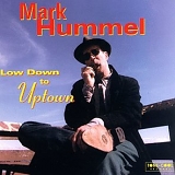 Mark Hummel - Low Down To Uptown