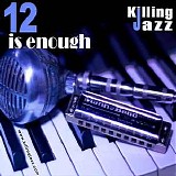 Killing Jazz - 12 is enough
