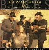 Big Daddy Wilson & Mississippi Grave Diggers - Get On Your Knees And Pray