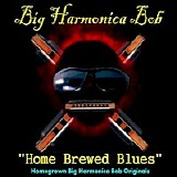 Big Harmonica Bob - Home Brewed Blues