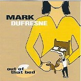 Mark DuFresne - Out Of That Bed