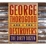 George Thorogood & The Destroyers - The Dirty Dozen