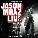 Jason Mraz - Tonight Not Again/Live at Eagles Ballroom