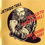 Jethro Tull - Too Old To Rock 'N' Roll  Too Young To Die