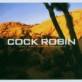Cock Robin - I Don`t Want To Save The World