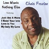 Chris Frazier - Love Wants Nothing Else