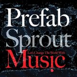 Prefab Sprout - Let's Change The World With Music