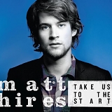 MATT HIRES - TAKE US TO THE START