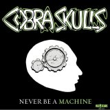 Cobra Skulls [Punkobilly] [Reno, Nevada, USA] - Never Be A Machine [7'']