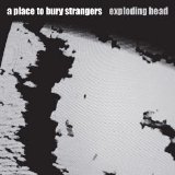 A Place to Bury Strangers - Exploding Head [2009] (320 Kbps) [Dodecahedron]