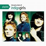 Indigo Girls - Playlist: The Very Best Of Indigo Girls