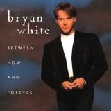 Bryan White - Between Now and Forever