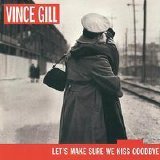 Vince Gill - Let's Make Sure We Kiss Goodbye