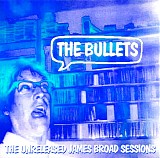 The Bullets - The Bullets - Unreleased James Broad Sessions