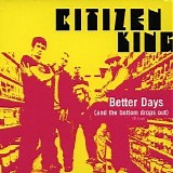 Citizen King - Better Days (and the bottom drops out) (Maxi Single)